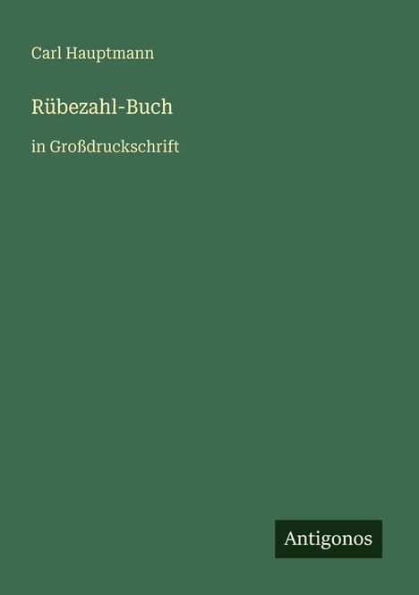 Carl Hauptmann, Rübezahl-Buch in Großdruckschrift, Antigonos. Einfache, grüne Buchabdeckung.