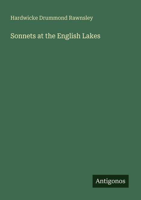 Text: "Hardwicke Drummond Rawnsley. Sonnets at the English Lakes. Antigonos". Grüner Hintergrund.