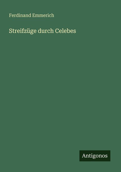 Text: "Ferdinand Emmerich, Streifzüge durch Celebes, Antigonos". Grüner Hintergrund, schlichtes Design.