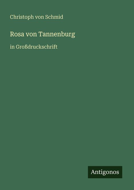 Grüner Hintergrund, Text: "Christoph von Schmid", "Rosa von Tannenburg", "in Großdruckschrift", unten rechts steht "Antigonos".