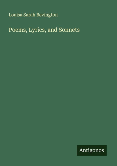 Louisa Sarah Bevington, Poems, Lyrics, and Sonnets. Antigonos. Einfache grüne Gestaltung ohne Bilder oder Illustrationen.