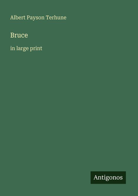 Oben steht "Albert Payson Terhune". Darunter "Bruce in large print". Unten sieht man das Logo "Antigonos". Hintergrund grün.