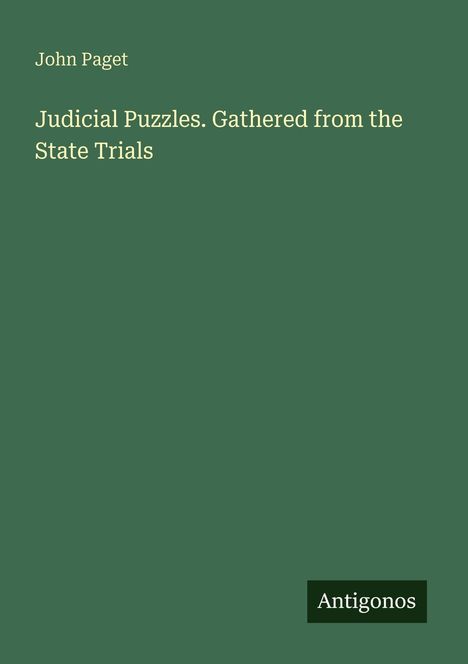 John Paget. Judicial Puzzles. Gathered from the State Trials. Unten rechts steht "Antigonos". Hintergrund in dunklem Grün.