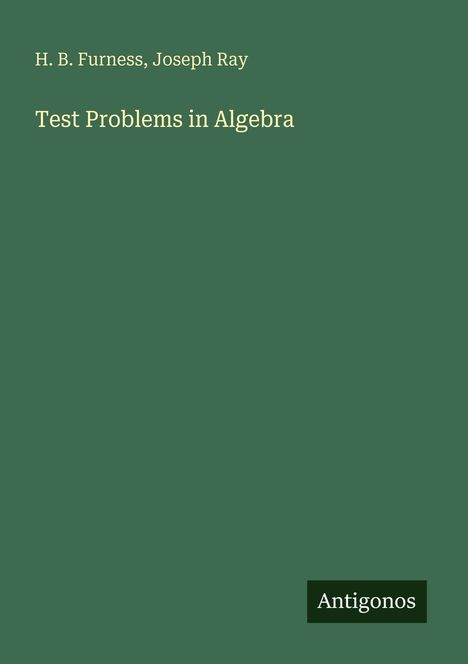 Titel: "Test Problems in Algebra" von H. B. Furness, Joseph Ray. Unten rechts: "Antigonos". Hintergrund in Grün.