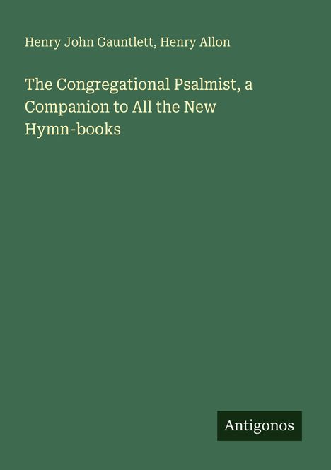 Grüner Hintergrund mit weißem Text: "The Congregational Psalmist, a Companion to All the New Hymn-books". Unten steht "Antigonos".