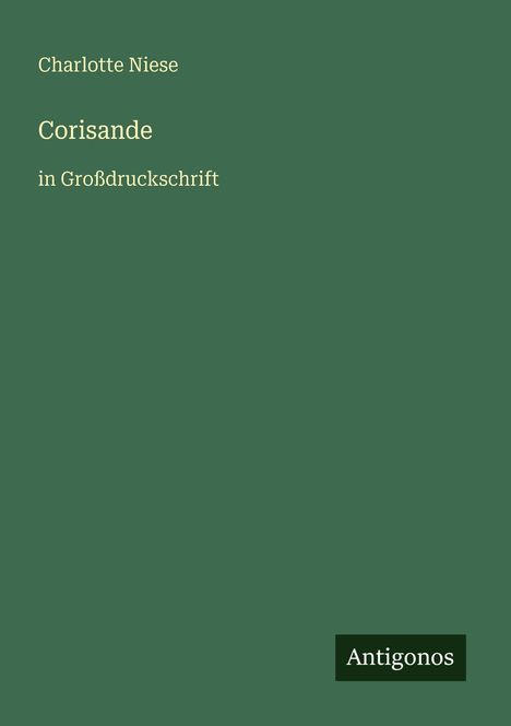 Oben links: Charlotte Niese. Mitte: Corisande, in Großdruckschrift. Unten rechts: Logo mit dem Text "Antigonos". Hintergrund grün.