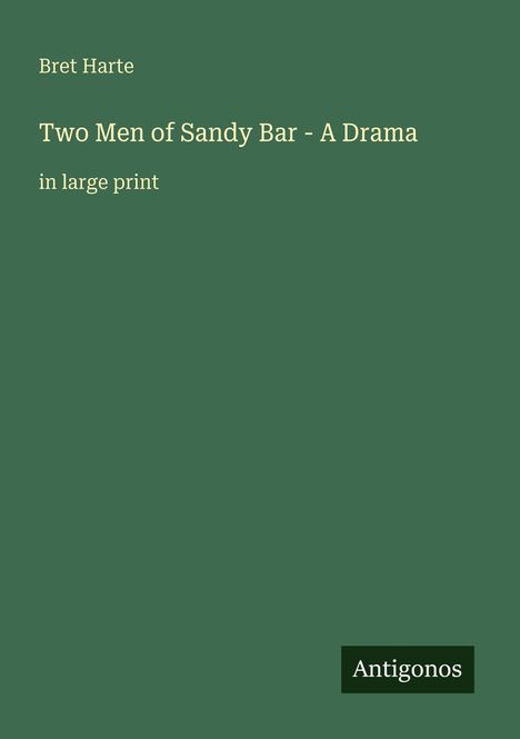 Text: "Bret Harte, Two Men of Sandy Bar - A Drama, in large print, Antigonos." Grüner Hintergrund, schlichtes Design.