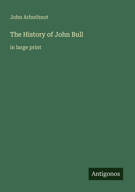 Text: John Arbuthnot, The History of John Bull, in large print. Unten rechts steht "Antigonos". Einheitlicher grüner Hintergrund.