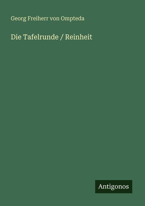 Text: "Georg Freiherr von Ompteda, Die Tafelrunde / Reinheit" oben links; "Antigonos" unten rechts auf grünem Hintergrund.
