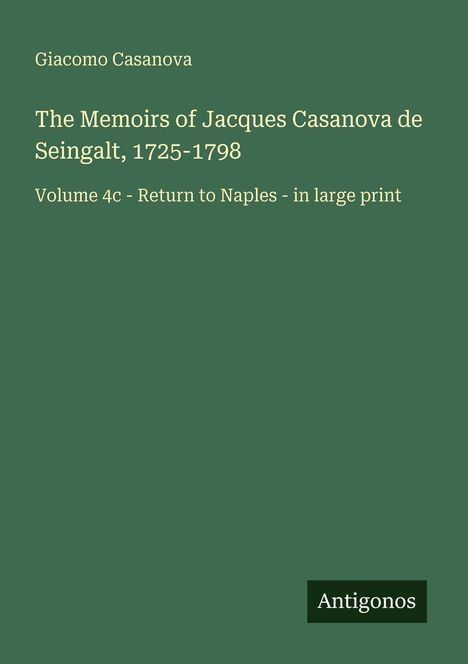Giacomo Casanova, The Memoirs of Jacques Casanova de Seingalt, 1725-1798, Volume 4c, Return to Naples, Antigonos. Grüner Hintergrund.