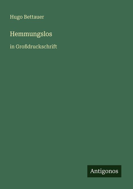 Text: "Hugo Bettauer, Hemmungslos, in Großdruckschrift, Antigonos". Grüner Hintergrund mit weißem Text.