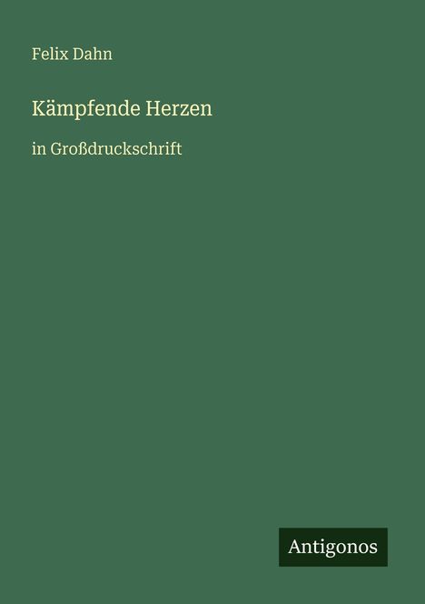 Text: "Felix Dahn, Kämpfende Herzen in Großdruckschrift, Antigonos." Grüner Hintergrund.