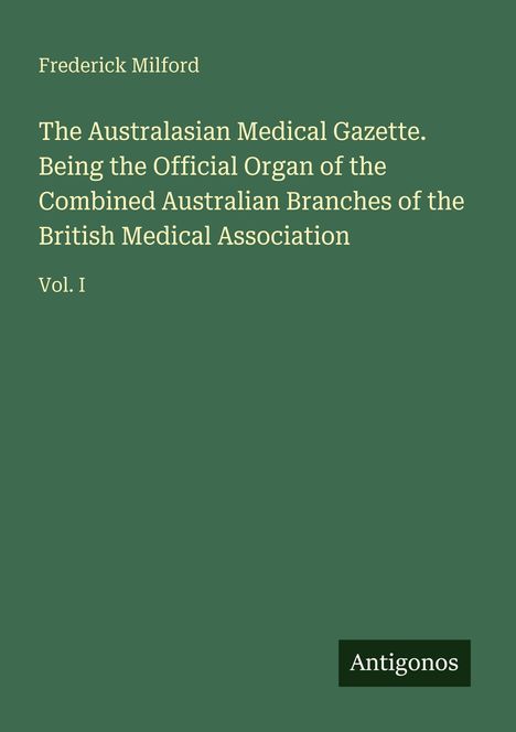 Frederick Milford, The Australasian Medical Gazette, Vol. I, auf grünem Hintergrund, Logo: Antigonos.