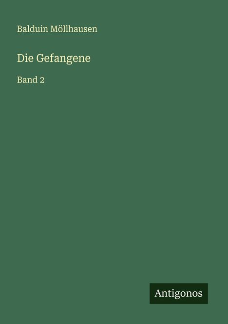 "Balduin Möllhausen, Die Gefangene, Band 2" in gelber Schrift auf grünem Hintergrund. Unten steht "Antigonos" in einem dunklen Feld.