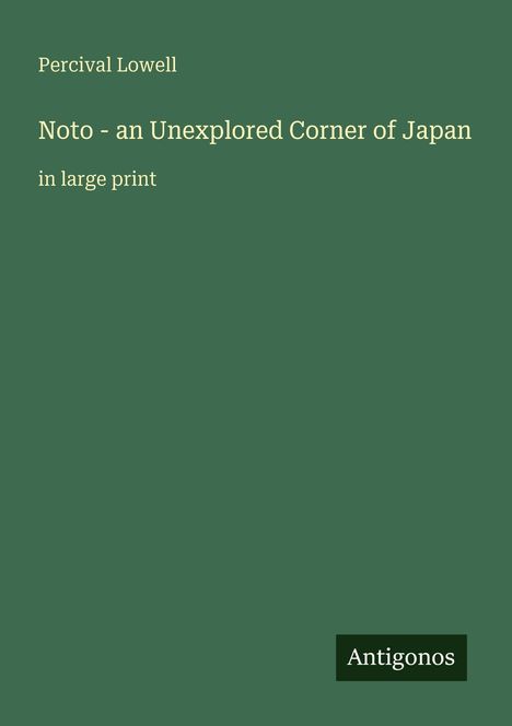 Oben: Percival Lowell. Mitte: Noto - an Unexplored Corner of Japan. Unten rechts: Antigonos. Grüner Hintergrund.