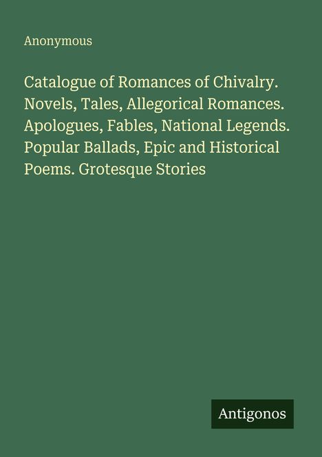Weißer Text auf grünem Hintergrund: "Catalogue of Romances of Chivalry..." Unten rechts kleines "Antigonos"-Logo.