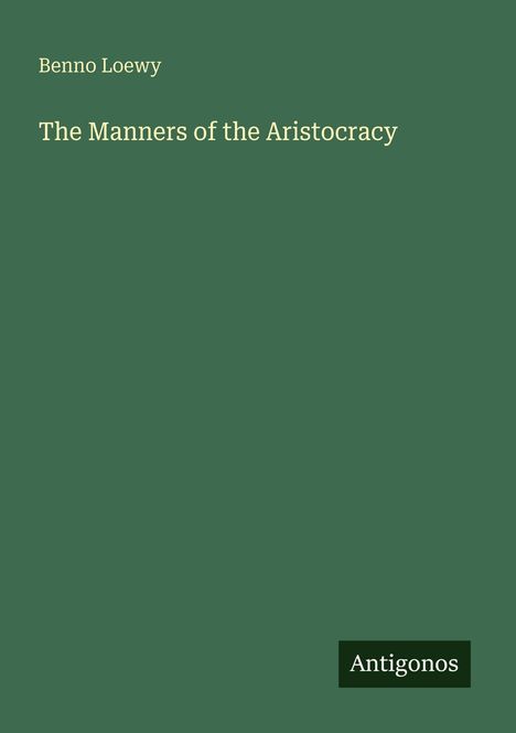 Text: "Benno Loewy", "The Manners of the Aristocracy", "Antigonos". Grüner Hintergrund.