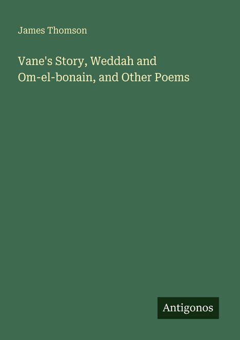 Titel: "Vane's Story, Weddah and Om-el-bonain, and Other Poems". Autor: James Thomson. Unten rechts: Logo "Antigonos".