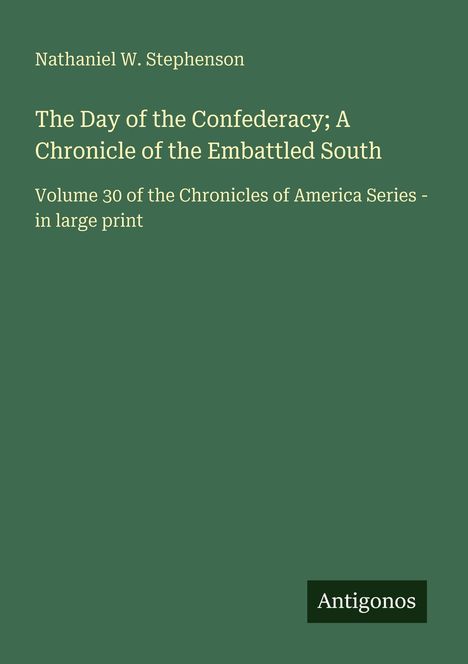 "Antigonos" unten rechts; Titel von Nathaniel W. Stephenson: "The Day of the Confederacy"; Serie: Chronicles of America.