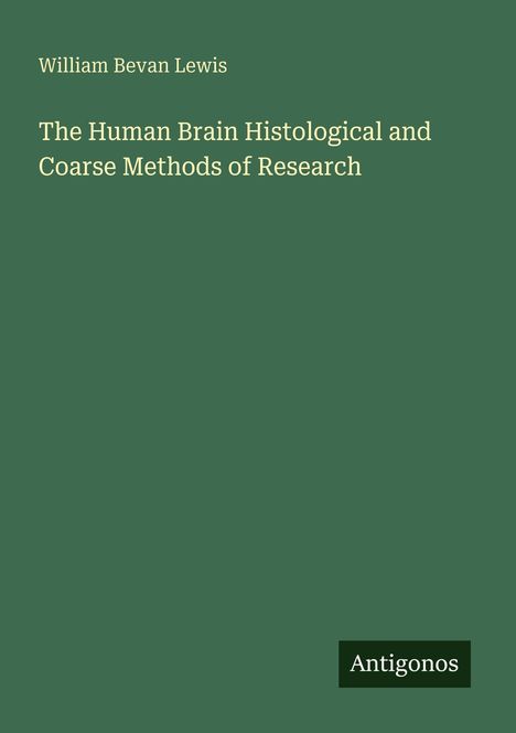 William Bevan Lewis. Titel: The Human Brain Histological and Coarse Methods of Research. Unten rechts: Antigonos. Grüne Fläche.