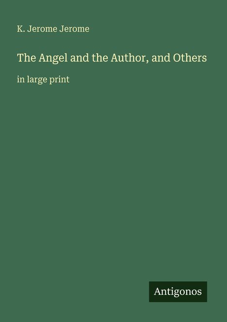 Titel und Autor: "The Angel and the Author, and Others" von K. Jerome Jerome, Großdruck. Unten rechts "Antigonos".