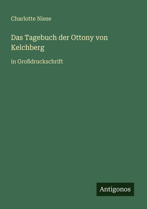 Text: "Charlotte Niese. Das Tagebuch der Ottony von Kelchberg in Großdruckschrift. Antigonos."
Ein grünes Buchcover.