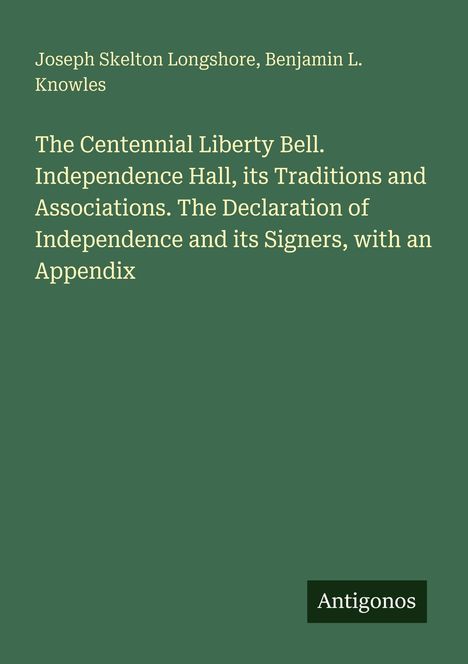 Joseph Skelton Longshore, Benjamin L. Knowles. Thema: Liberty Bell, Independence Hall, Declaration of Independence. Below: "Antigonos".