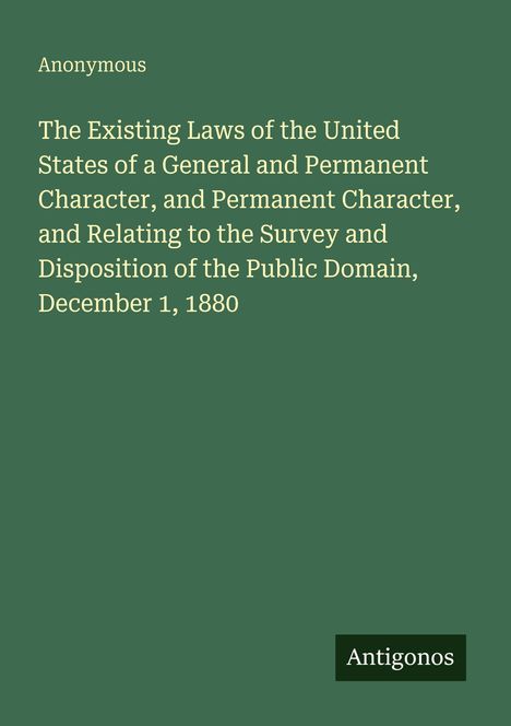 Titel: The Existing Laws of the United States... Dezember 1, 1880. Oben steht "Anonymous". Unten rechts: "Antigonos".