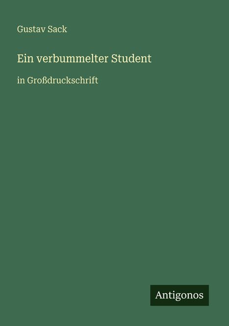 Text: "Gustav Sack, Ein verbummelter Student, in Großdruckschrift, Antigonos." Grünes Cover, minimalistisches Design.