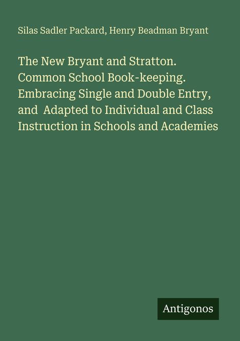 Silas Sadler Packard, Henry Beadman Bryant. Titel über Buchhaltungsmethoden. Unten rechts, kleines Logo: Antigonos.
