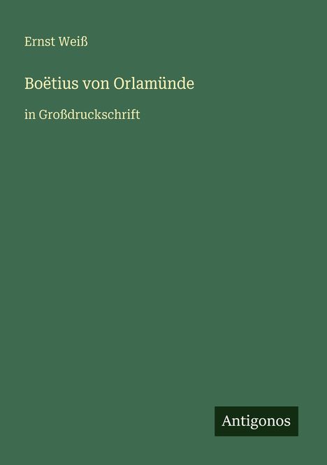 Ernst Weiß, Boëtius von Orlamünde, in Großdruckschrift. Unten rechts steht "Antigonos" auf einem grünen Hintergrund.