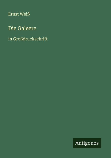 Text: "Ernst Weiß, Die Galeere, in Großdruckschrift, Antigonos". Dunkelgrüner Hintergrund.