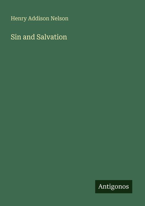 "Henry Addison Nelson - Sin and Salvation. Antigonos." Buchcover in dunklem Grün mit schlichter typografischer Gestaltung.