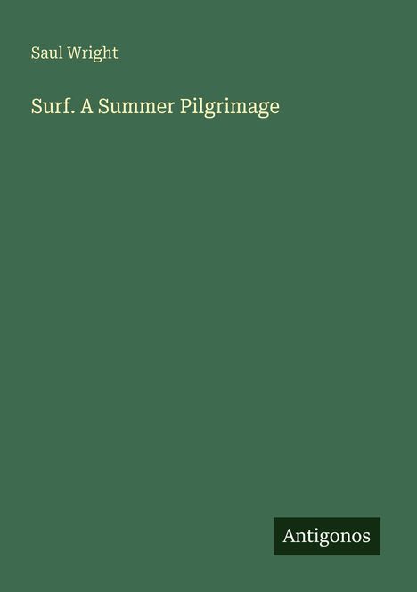 „Saul Wright, Surf. A Summer Pilgrimage“ in gelber Schrift auf grünem Hintergrund. Logo von „Antigonos“ unten.