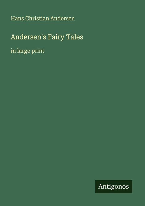 Text: Hans Christian Andersen, Andersen's Fairy Tales, in large print. Grüner Hintergrund, kleineres schwarzes Logo "Antigonos".