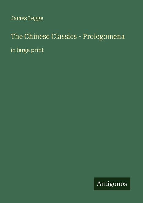 James Legge, "The Chinese Classics - Prolegomena", in großer Schrift. Grüner Hintergrund, "Antigonos" unten rechts.