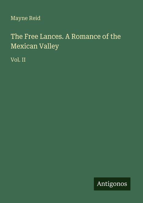 Olivgrüner Hintergrund, Text: "Mayne Reid. The Free Lances. A Romance of the Mexican Valley Vol. II". Unten "Antigonos".