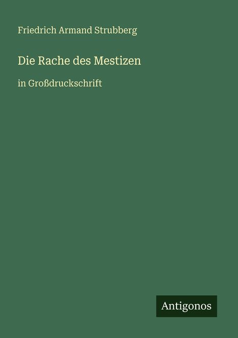 Text: "Friedrich Armand Strubberg, Die Rache des Mestizen, in Großdruckschrift." Unten steht "Antigonos" auf grüner Fläche.