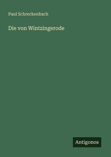 Oben steht "Paul Schreckenbach", darunter "Die von Wintzingerode". Unten rechts ein Logo mit "Antigonos". Hintergrund in Grün.