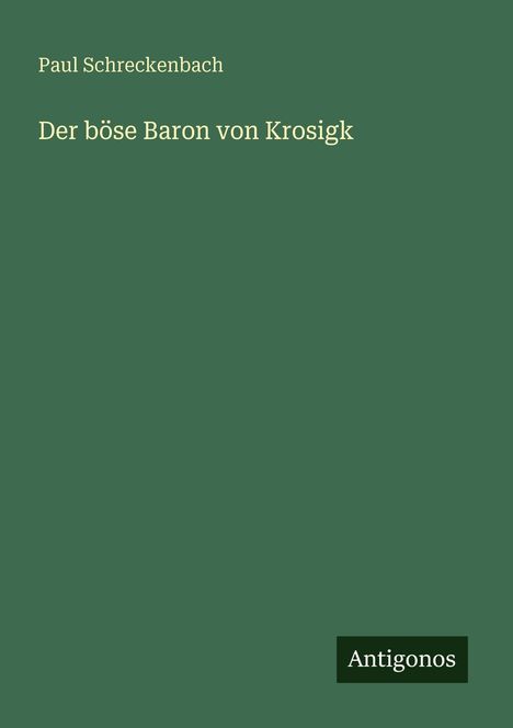Der Text zeigt: "Paul Schreckenbach, Der böse Baron von Krosigk". Unten rechts steht "Antigonos". Hintergrund in Dunkelgrün.