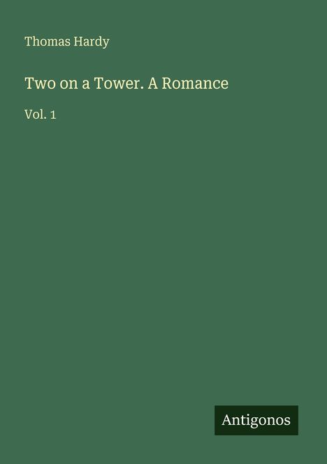 Der Text lautet: "Thomas Hardy, Two on a Tower. A Romance, Vol. 1". Unten rechts steht "Antigonos". Der Hintergrund ist dunkelgrün.