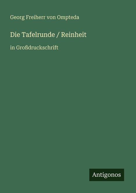"Georg Freiherr von Ompteda, Die Tafelrunde / Reinheit, in Großdruckschrift. Unten rechts: Logo 'Antigonos'."