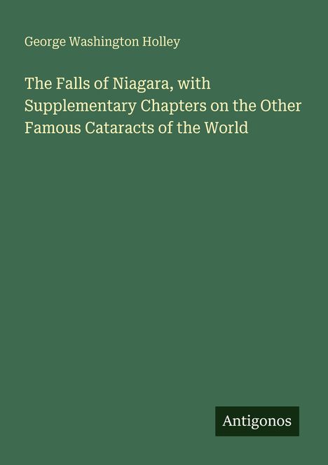 „George Washington Holley. The Falls of Niagara... World.“ Grüner Hintergrund mit einem schwarzen Logo mit „Antigonos“.