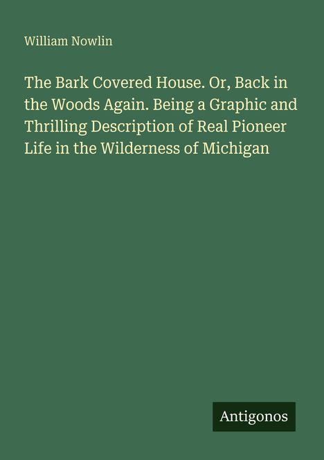Titel: "The Bark Covered House. Or, Back in the Woods Again..." von William Nowlin. Unten rechts steht "Antigonos".