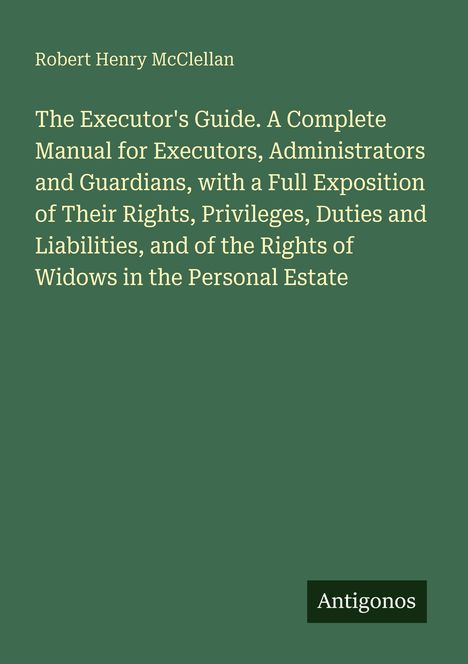 Robert Henry McClellan. Titel: The Executor's Guide. Unten rechts: Logo mit "Antigonos". Hintergrund grün.