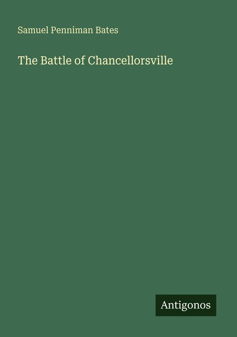 Grüner Hintergrund, oben Text: "Samuel Penniman Bates". Titel: "The Battle of Chancellorsville". Unten rechts: "Antigonos".