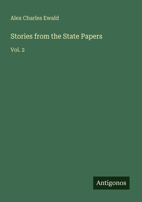 „Alex Charles Ewald, Stories from the State Papers, Vol. 2“ auf dunklem, grünem Hintergrund. Unten ein „Antigonos“-Logo.