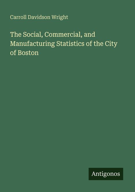 Text: "Carroll Davidson Wright", "The Social, Commercial, and Manufacturing Statistics of the City of Boston", "Antigonos".