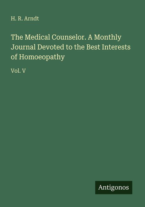 „The Medical Counselor. A Monthly Journal Devoted to the Best Interests of Homoeopathy. Vol. V“ auf grünem Hintergrund.