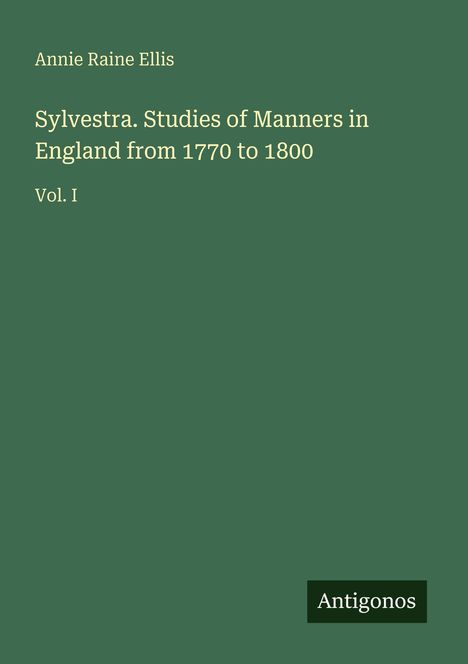 Grüner Hintergrund, Titel: "Sylvestra. Studies of Manners in England from 1770 to 1800 Vol. I", Autor: Annie Raine Ellis.